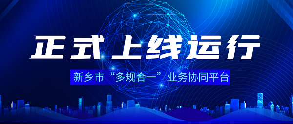 新鄉市“多(duō)規合一”業務協同平台正式上(shàng)線運行(xíng)！