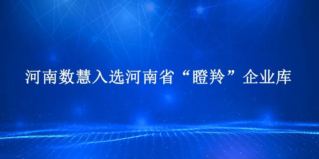 喜報！河(hé)南數(shù)慧入選河(hé)南省“瞪羚”企業庫